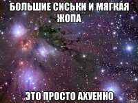 большие сиськи и мягкая жопа это просто ахуенно