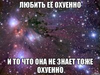 любить её охуенно и то что она не знает тоже охуенно