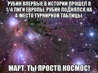 рубин впервые в истории прошел в 1/4 лиги европы. рубин поднялся на 4-место турнирной таблицы. март, ты просто космос!