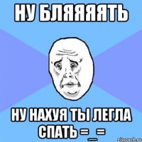 ну бляяяять ну нахуя ты легла спать =_=