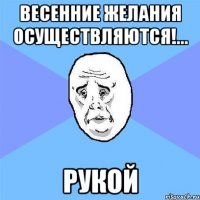 весенние желания осуществляются!... рукой