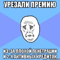 урезали премию из-за плохой пенетрации и 2-х активных кредиток