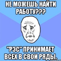 не можешь найти работу??? "рэс" принимает всех в свои ряды.