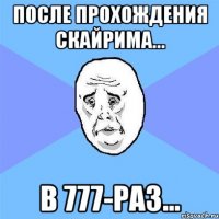 после прохождения скайрима... в 777-раз...