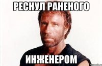 реснул раненого инженером