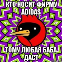 кто носит фирму adidas тому любая баба даст