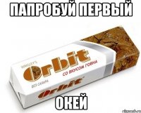 папробуй первый окей