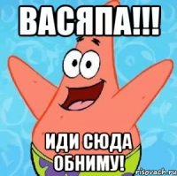 васяпа!!! иди сюда обниму!