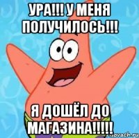 ура!!! у меня получилось!!! я дошёл до магазина!!!