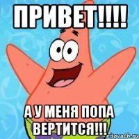 привет!!! а у меня попа вертится!!!