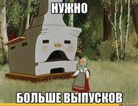 нужно больше выпусков
