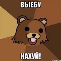 выебу нахуй!