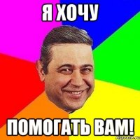 я хочу помогать вам!