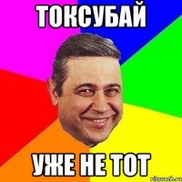 токсубай уже не тот