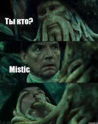 Ты кто? Mistic 