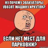 ну почему эвакуаторы увозят машину иркутян? если нет мест для парковки?