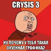 crysis 3 ну почему у тебя такая охуенная графика?