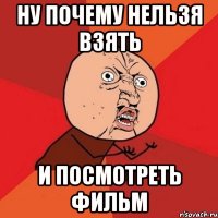 ну почему нельзя взять и посмотреть фильм