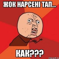 жок нарсені тап... как???