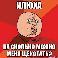 илюха ну сколько можно меня щекотать?