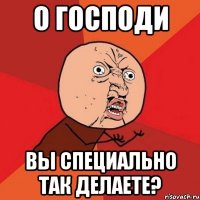 о господи вы специально так делаете?