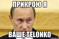 прикрою я ваше telonko