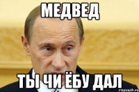 медвед ты чи ёбу дал