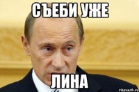 съеби уже лина