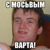 с мосьвым варта!