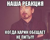 наша реакция когда харин обещает не пить!!!