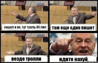 зашел в вк, тут троль 80 лвл там еще один пишет везде тролли идите нахуй