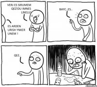 VERJ ES SIRUMEM QEZ!DU IMNES LINELU! ES ARDEN URISH YNKER UNEM ! BAYC..ES.. QEZ..