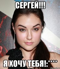 сергей!!! я хочу тебя!:****