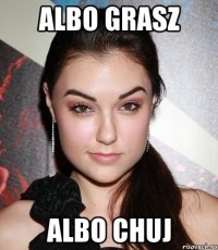 albo grasz albo chuj