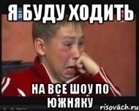 я буду ходить на все шоу по южняку