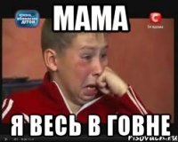 мама я весь в говне