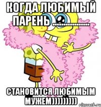 когда любимый парень ................. становится любимым мужем)))))))))