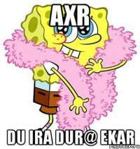 axr du ira dur@ ekar