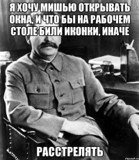 я хочу мишью открывать окна, и что бы на рабочем столе били иконки, иначе расстрелять