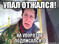 упал отжался! на упоротов подписался:d