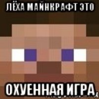 лёха майнкрафт это охуенная игра