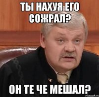 ты нахуя его сожрал? он те че мешал?