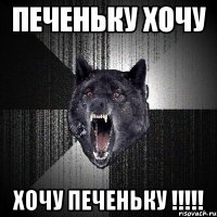 печеньку хочу хочу печеньку !!!