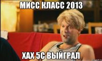 мисс класс 2013 хах 5с выйграл