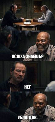  КСЮХА ЗНАЕШЬ? НЕТ УБЛЮДОК.