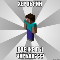 херобрин где же ты чурбан???