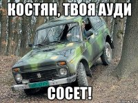 костян, твоя ауди сосет!