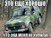 это ещё хорошо, что она меня не купила!