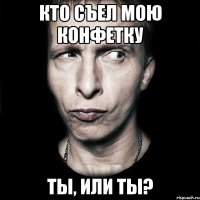 кто съел мою конфетку ты, или ты?