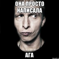 она просто написала ага